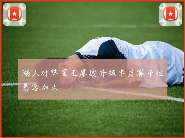 湖人对阵国王鏖战升级季后赛卡位悬念加大